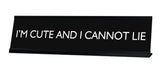 I'M CUTE AND I CANNOT LIE Novelty Desk Sign