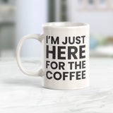 I'm Just Here For The Coffee 11oz Coffee Mug - Funny Novelty Souvenir