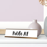 Polite AF Desk Sign, novelty nameplate (2 x 8")