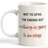 Not To Spoil The Ending But Everything Is Going To Be Okay 11oz Coffee Mug