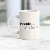 People Not A Big Fan 11oz Coffee Mug - Funny Novelty Souvenir