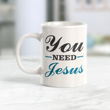 You Need Jesus 11oz Coffee Mug