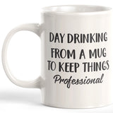 Day Drinking From A Mug To Keep Things Professional 11oz Coffee Mug - Funny Novelty Souvenir