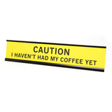 Caution I Haven't Had My Coffee Nameplate Desk Sign