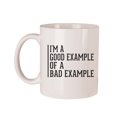 I'm A Good Example Of A Bad Example - 11oz Ceramic Coffee Mug