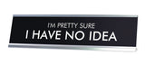 I'M PRETTY SURE I HAVE NO IDEA Novelty Desk Sign