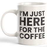 I'm Just Here For The Coffee 11oz Coffee Mug - Funny Novelty Souvenir