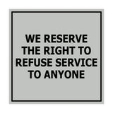 Square We Reserve the Right To Refuse Service to Anyone Sign with Adhesive Tape, Mounts On Any Surface, Weather Resistant