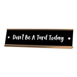 Don't Be A Turd Today Desk Sign, novelty nameplate (2 x 8