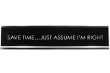 Signs ByLITA SAVE TIME…JUST ASSUME I'M RIGHT Novelty Desk Sign