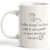Coffee Keeps Me Busy Until Is Acceptable To Start Drinking Alcohol 11oz Coffee Mug - Funny Novelty Souvenir