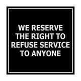 Square We Reserve the Right To Refuse Service to Anyone Sign with Adhesive Tape, Mounts On Any Surface, Weather Resistant