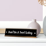 Don't Be A Turd Today Desk Sign, novelty nameplate (2 x 8")