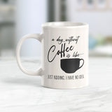A Day Without Coffee Is Like... Just Kidding. I Have No Idea. 11oz Coffee Mug - Funny Novelty Souvenir