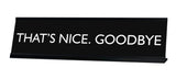 THAT'S NICE. GOODBYE Novelty Desk Sign