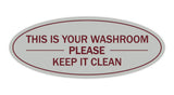 Light Grey / Burgundy Oval THIS IS YOUR WASHROOM PLEASE KEEP IT CLEAN Sign