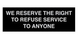 Signs ByLITA Basic We Reserve The Right To Refuse Service To Anyone Sign