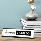 Because I Said So Desk Sign, novelty nameplate (2 x 8")