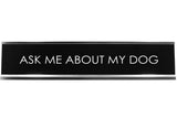 Signs ByLITA ASK ME ABOUT MY DOG Novelty Desk Sign