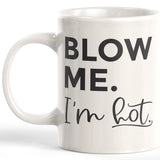 Blow Me. I'm Hot 11oz Coffee Mug - Funny Novelty Souvenir