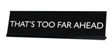 THAT'S TOO FAR AHEAD Novelty Desk Sign