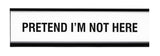 Signs ByLITA Pretend I'm Not Here Novelty Desk Sign